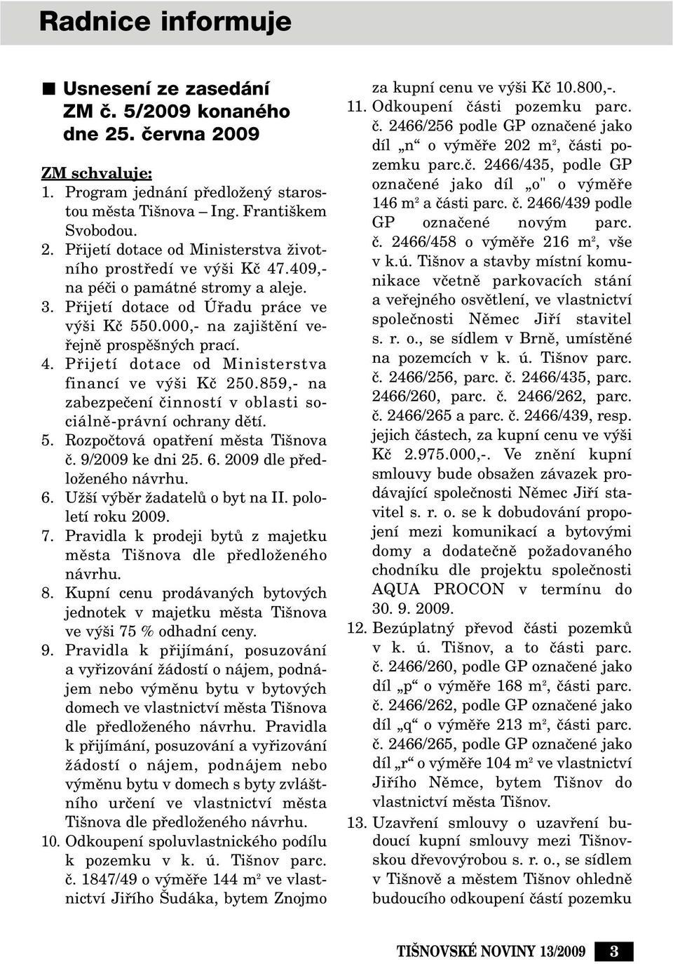 859,- na zabezpeãení ãinností v oblasti sociálnû-právní ochrany dûtí. 5. Rozpoãtová opatfiení mûsta Ti nova ã. 9/2009 ke dni 25. 6. 2009 dle pfiedloïeného návrhu. 6. UÏ í v bûr ÏadatelÛ o byt na II.