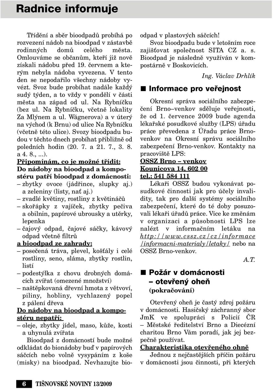 Na Rybníãku (bez ul. Na Rybníãku, vãetnû lokality Za Ml nem a ul. Wágnerova) a v úter na v chod (k Brnu) od ulice Na Rybníãku (vãetnû této ulice).