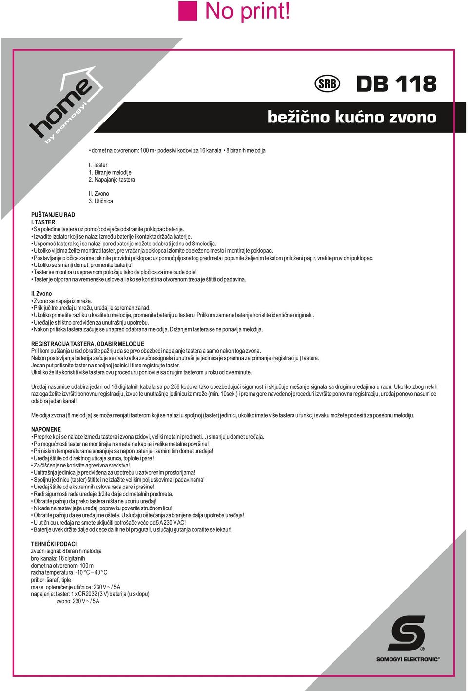 Uspomoć tastera koji se nalazi pored baterije možete odabrati jednu od 8 melodija. Ukoliko vijcima želite montirati taster, pre vraćanja poklopca izlomite obeleženo mesto i montirajte poklopac.