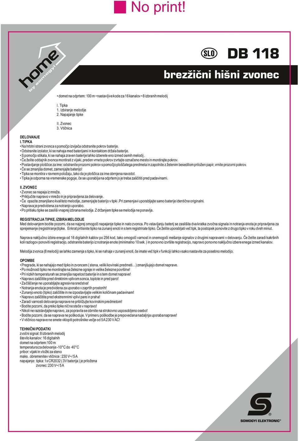 S pomočjo stikala, ki se nahaja zraven baterije lahko izberete eno izmed osmih melodij. Če želite oddajnik zvonca montirati z vijaki, preden vrnete pokrov zvrtajte označeno mesto in montirajte pokrov.