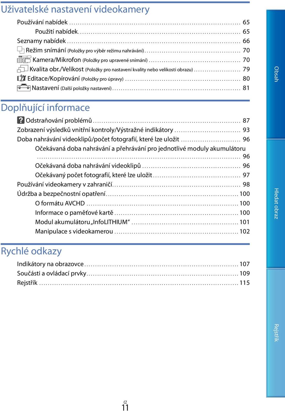 ........................................... 70 Kvalita obr./velikost (Položky pro nastavení kvality nebo velikosti obrazu)....................... 79 Editace/Kopírování (Položky pro úpravy).