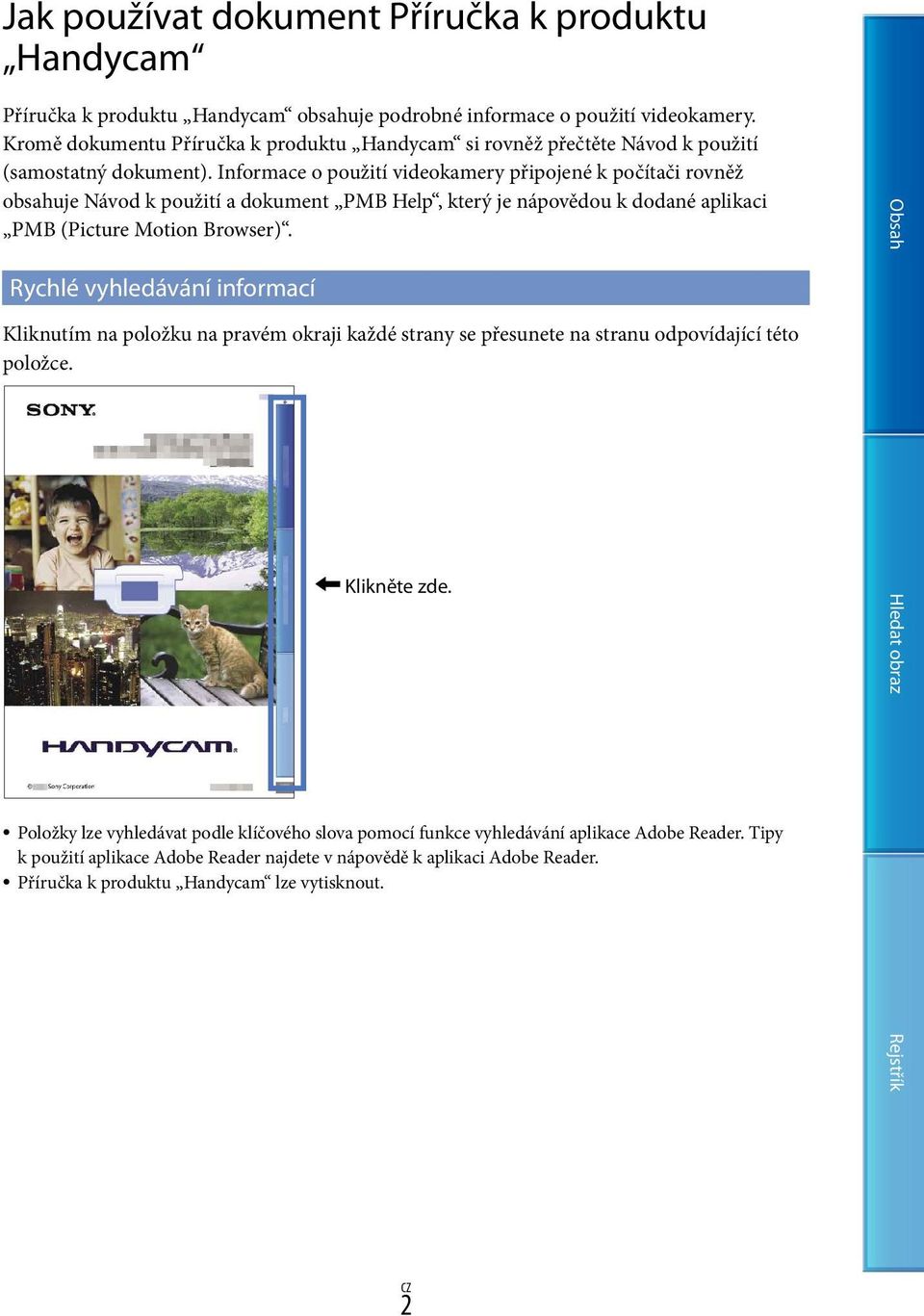Informace o použití videokamery připojené k počítači rovněž obsahuje Návod k použití a dokument PMB Help, který je nápovědou k dodané aplikaci PMB (Picture Motion Browser).