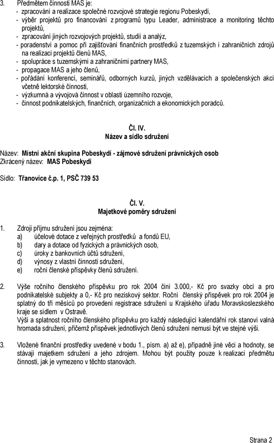 spolupráce s tuzemskými a zahraničními partnery MAS, - propagace MAS a jeho členů, - pořádání konferencí, seminářů, odborných kurzů, jiných vzdělávacích a společenských akcí včetně lektorské