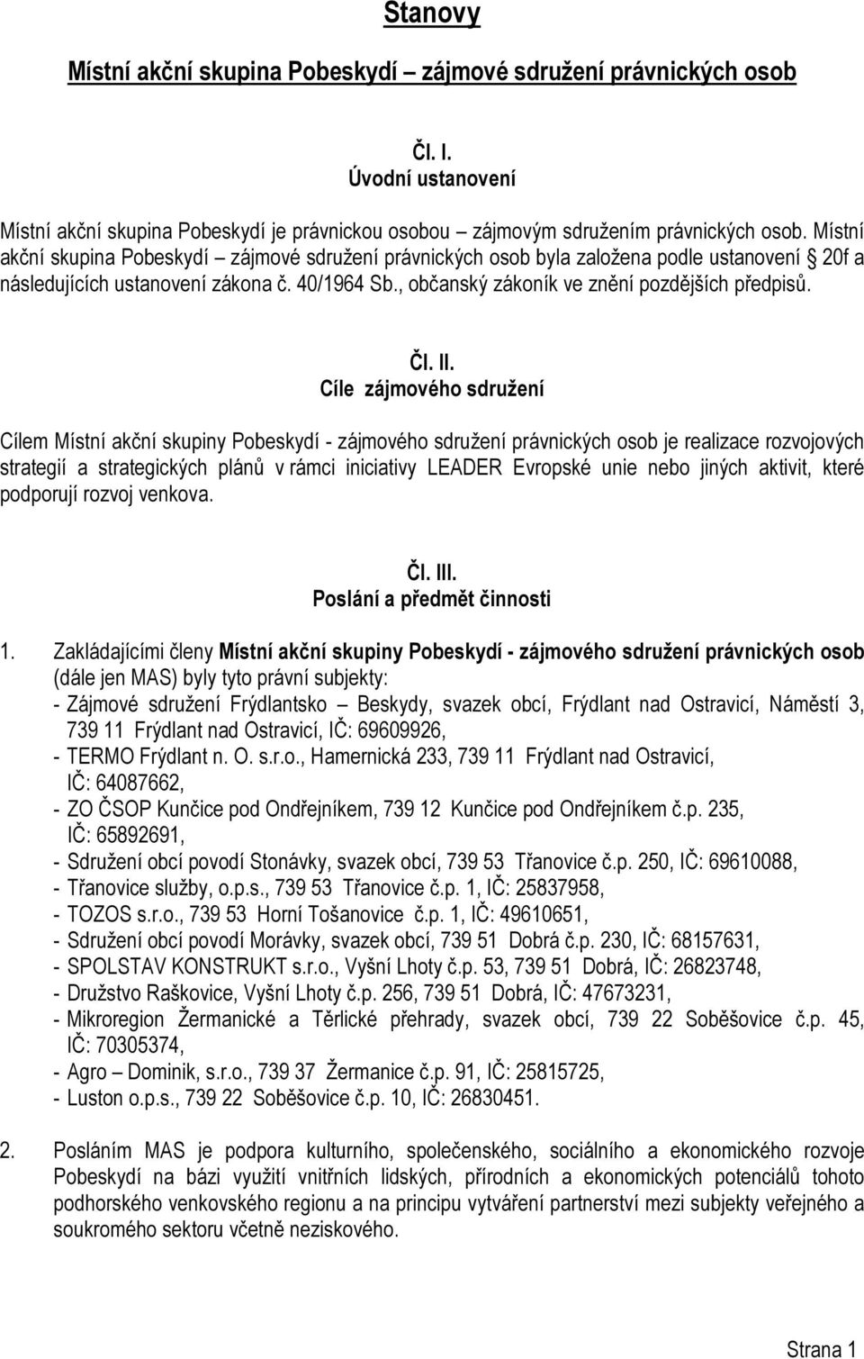 II. Cíle zájmového sdružení Cílem Místní akční skupiny Pobeskydí - zájmového sdružení právnických osob je realizace rozvojových strategií a strategických plánů v rámci iniciativy LEADER Evropské unie