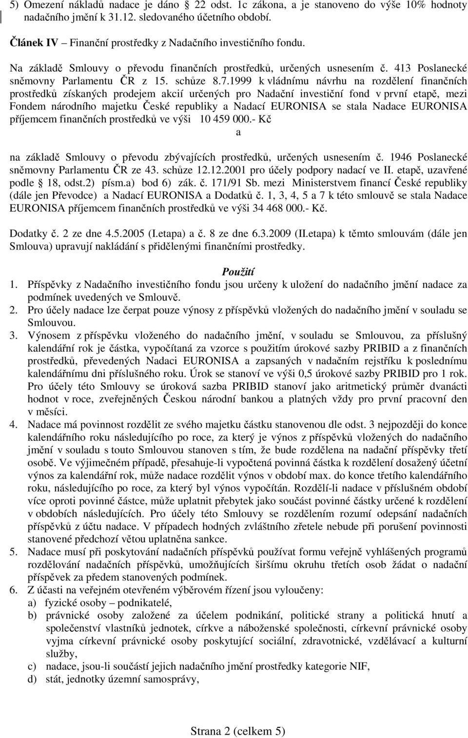 1999 k vládnímu návrhu na rozdělení finančních prostředků získaných prodejem akcií určených pro Nadační investiční fond v první etapě, mezi Fondem národního majetku České republiky a Nadací EURONISA