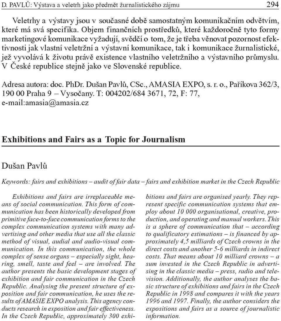 komunikace žurnalistické, jež vyvolává k životu právì existence vlastního veletržního a výstavního prùmyslu. V Èeské republice stejnì jako ve Slovenské republice. Adresa autora: doc. PhDr.
