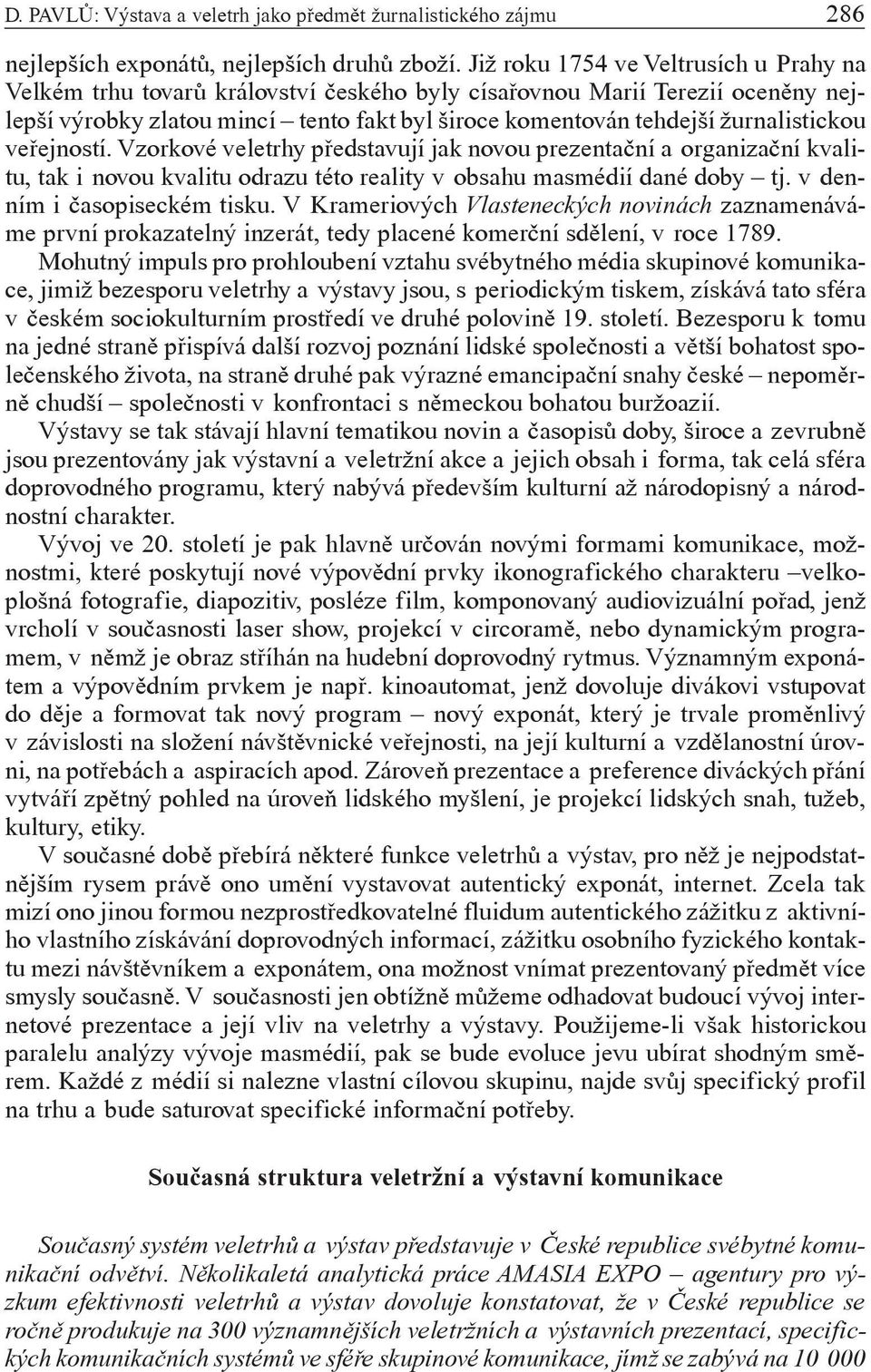 žurnalistickou veøejností. Vzorkové veletrhy pøedstavují jak novou prezentaèní a organizaèní kvalitu, tak i novou kvalitu odrazu této reality v obsahu masmédií dané doby tj.