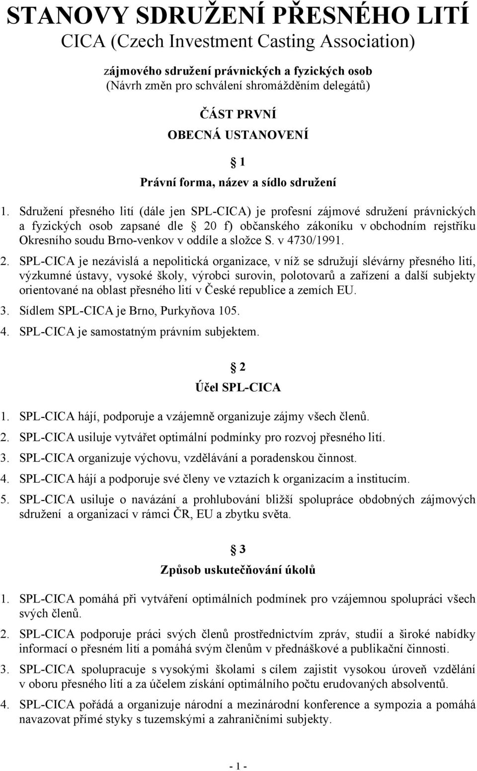 Sdružení přesného lití (dále jen SPL-CICA) je profesní zájmové sdružení právnických a fyzických osob zapsané dle 20 f) občanského zákoníku v obchodním rejstříku Okresního soudu Brno-venkov v oddíle a