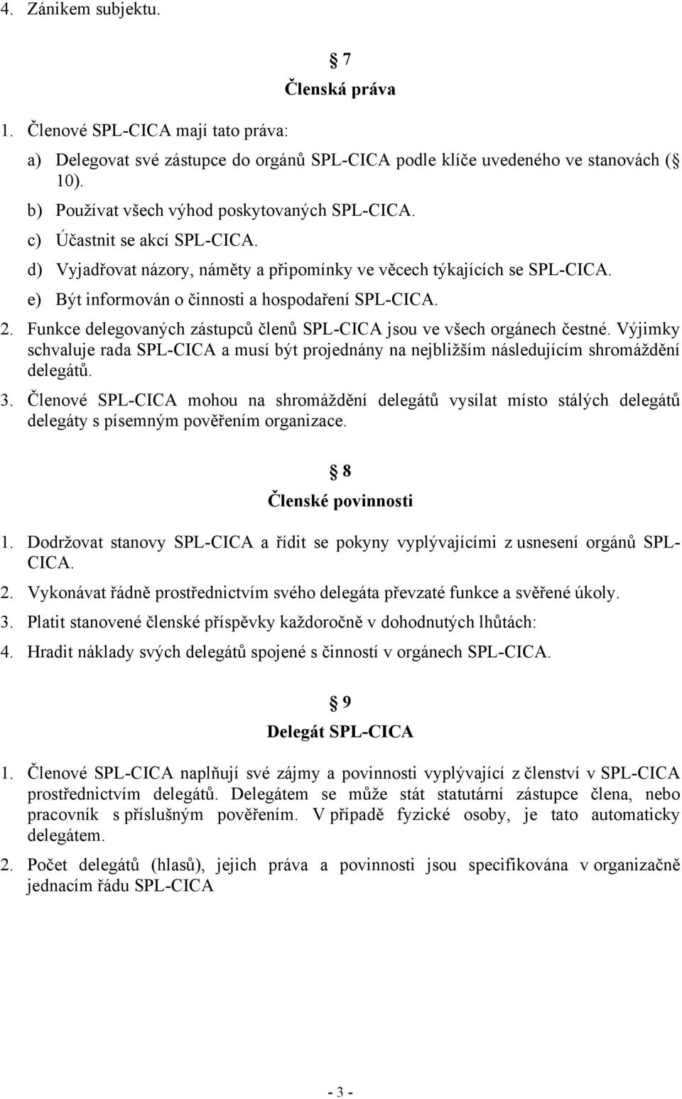 e) Být informován o činnosti a hospodaření SPL-CICA. 2. Funkce delegovaných zástupců členů SPL-CICA jsou ve všech orgánech čestné.