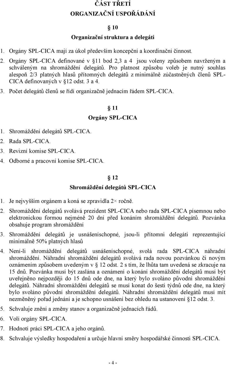 Pro platnost způsobu voleb je nutný souhlas alespoň 2/3 platných hlasů přítomných delegátů z minimálně zúčastněných členů SPL- CICA definovaných v 12 odst. 3 