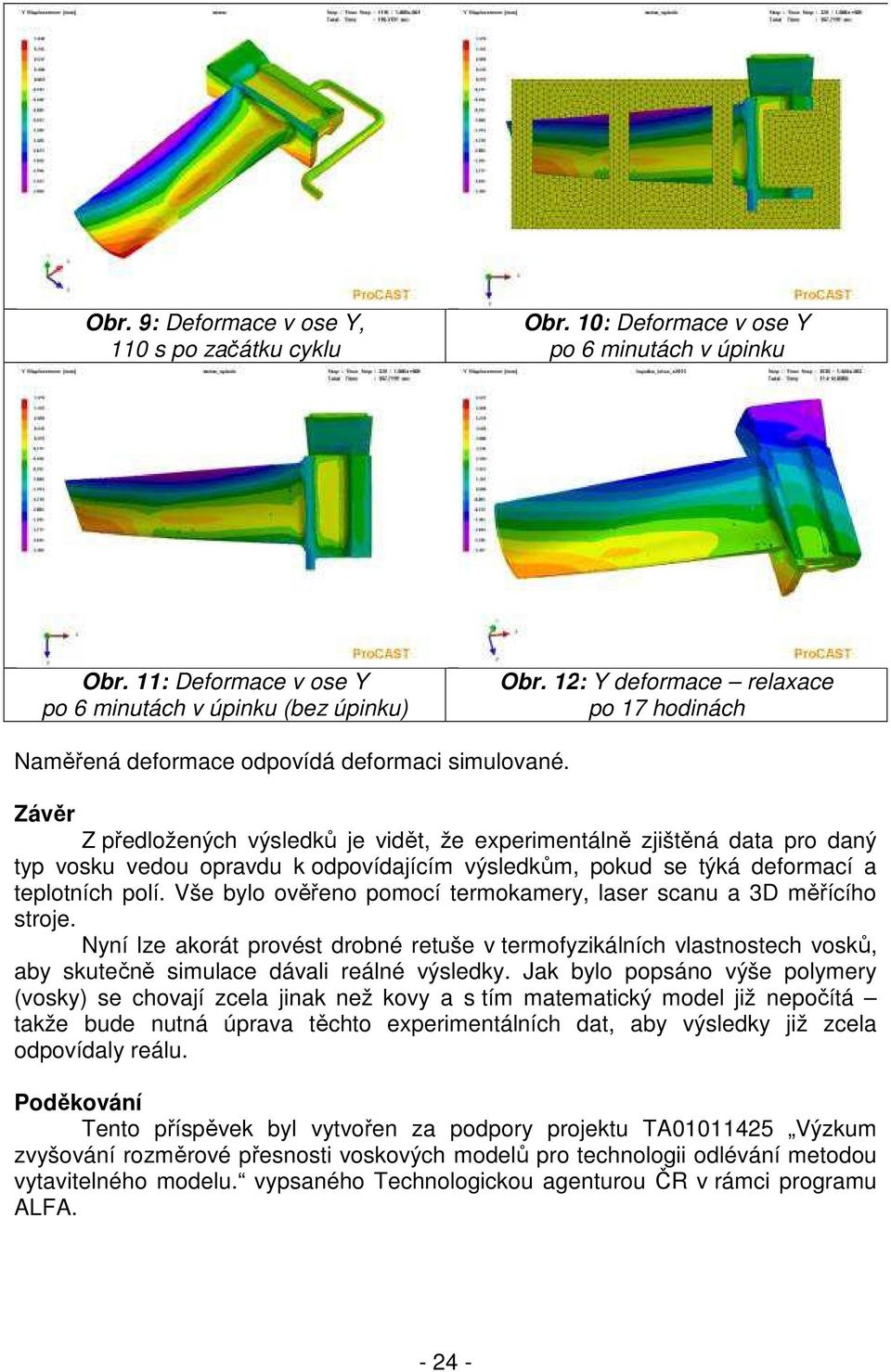 Závěr Z předložených výsledků je vidět, že experimentálně zjištěná data pro daný typ vosku vedou opravdu k odpovídajícím výsledkům, pokud se týká deformací a teplotních polí.