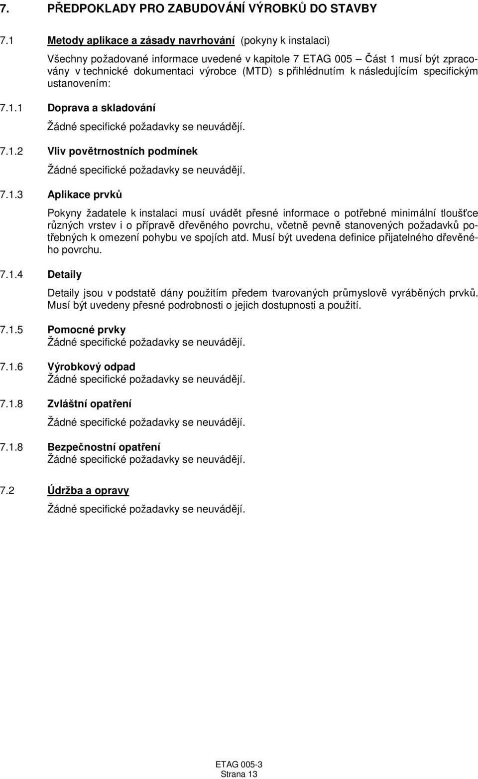 následujícím specifickým ustanovením: 7.1.1 Doprava a skladování Žádné specifické požadavky se neuvádějí. 7.1.2 Vliv povětrnostních podmínek Žádné specifické požadavky se neuvádějí. 7.1.3 Aplikace prvků 7.