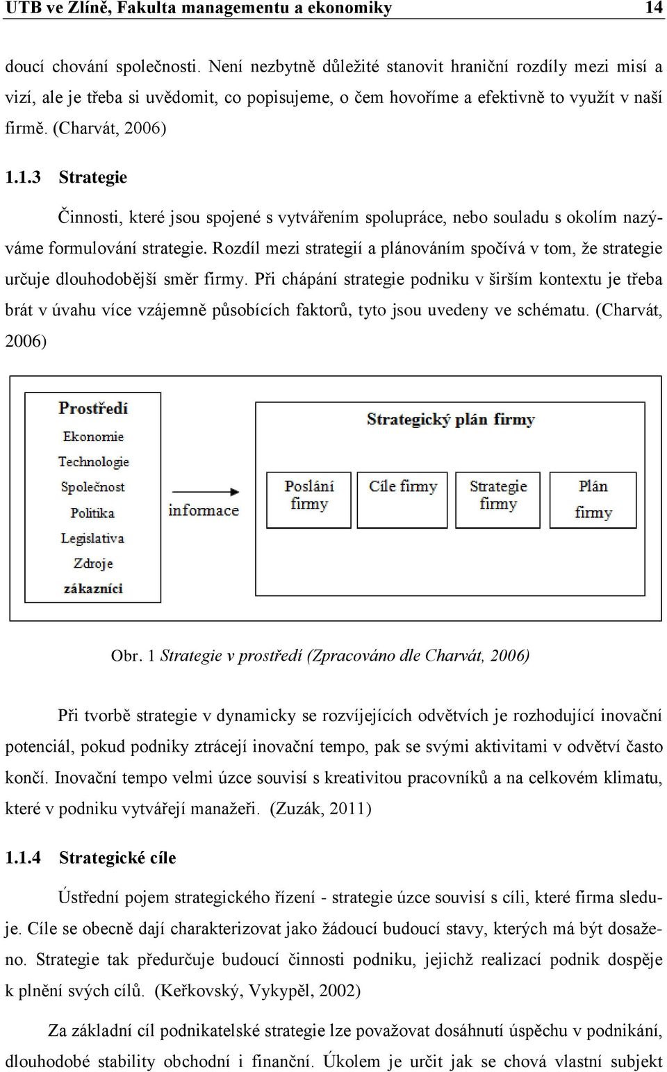 1.3 Strategie Činnosti, které jsou spojené s vytvářením spolupráce, nebo souladu s okolím nazýváme formulování strategie.