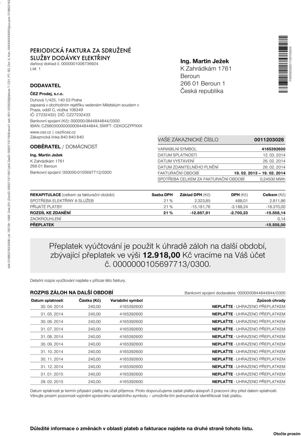 vedeném Městským soudem v Praze, oddíl C, vložka 106349 IČ: 27232433 DIČ: CZ27232433 Bankovní spojení (Kč): 000000-0844844844/0300 IBAN: CZ6603000000000844844844, SWIFT: CEKOCZPPXXX www.cez.