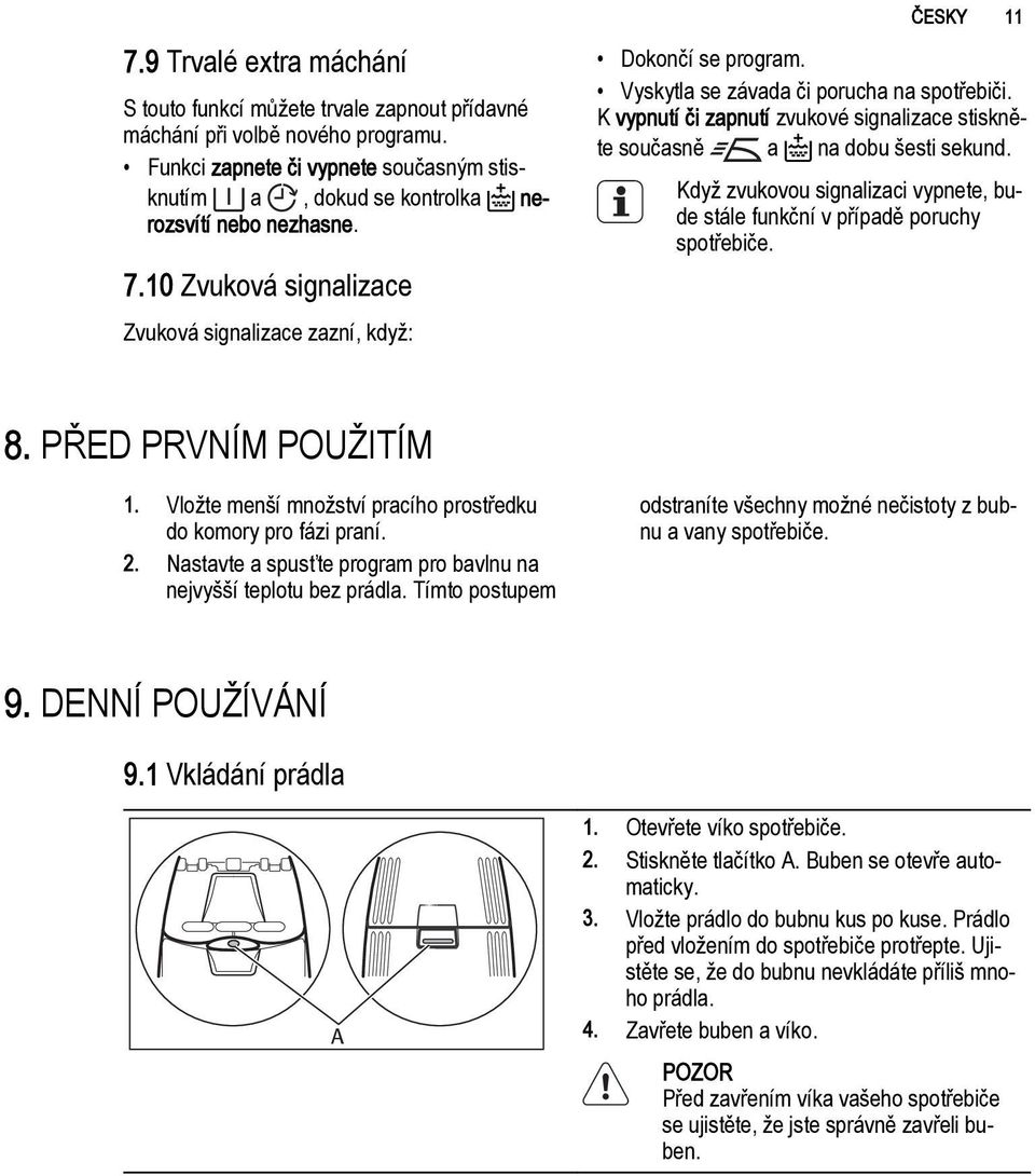 K vypnutí či zapnutí zvukové signalizace stiskněte současně a na dobu šesti sekund. Když zvukovou signalizaci vypnete, bude stále funkční v případě poruchy spotřebiče. 8. PŘED PRVNÍM POUŽITÍM 1.