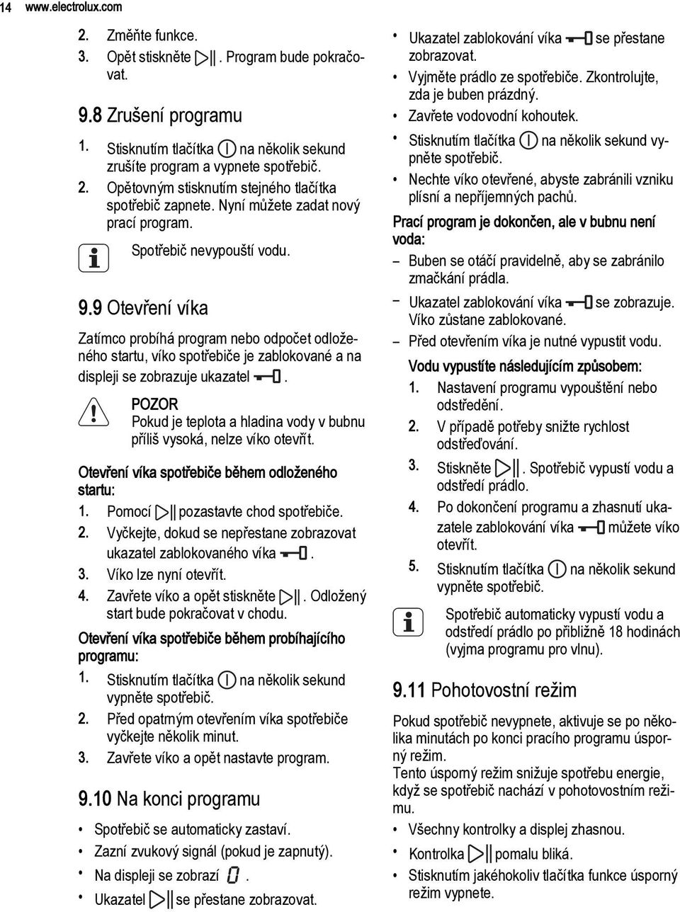 9 Otevření víka Zatímco probíhá program nebo odpočet odloženého startu, víko spotřebiče je zablokované a na displeji se zobrazuje ukazatel.