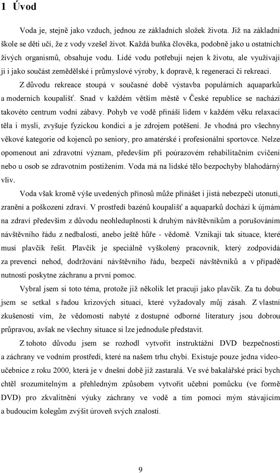 Lidé vodu potřebují nejen k ţivotu, ale vyuţívají ji i jako součást zemědělské i průmyslové výroby, k dopravě, k regeneraci či rekreaci.