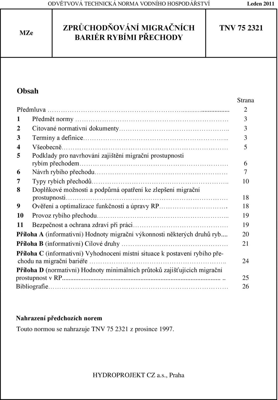 . 10 8 Doplňkové možnosti a podpůrná opatření ke zlepšení migrační prostupnosti. 18 9 Ověření a optimalizace funkčnosti a úpravy RP. 18 10 Provoz rybího přechodu.