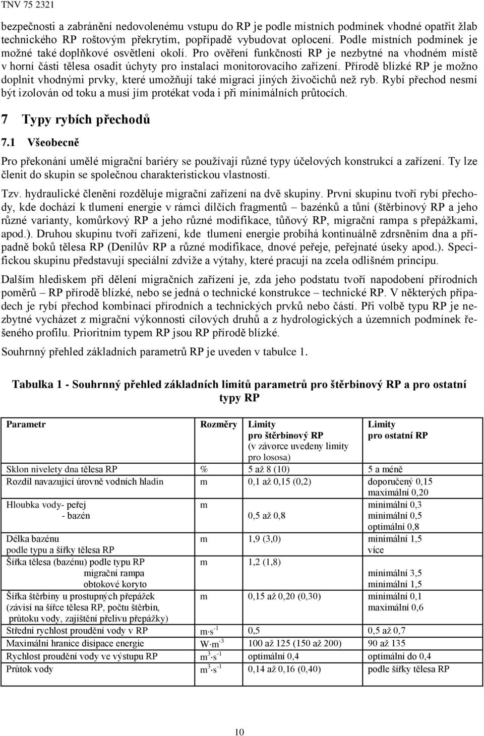 Přírodě blízké RP je možno doplnit vhodnými prvky, které umožňují také migraci jiných živočichů než ryb. Rybí přechod nesmí být izolován od toku a musí jím protékat voda i při minimálních průtocích.