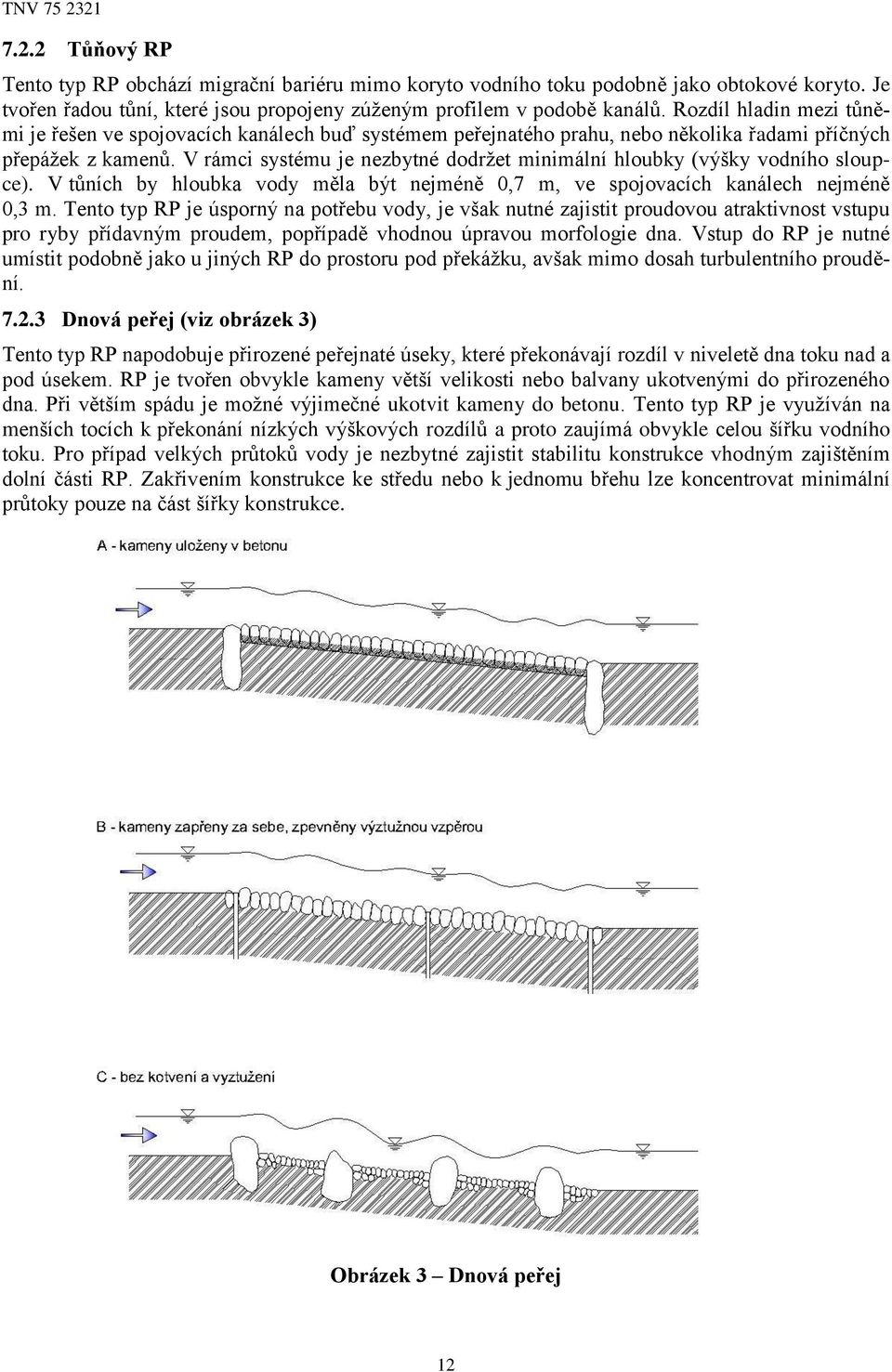 V rámci systému je nezbytné dodržet minimální hloubky (výšky vodního sloupce). V tůních by hloubka vody měla být nejméně 0,7 m, ve spojovacích kanálech nejméně 0,3 m.