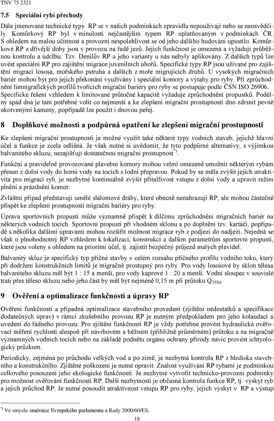 Komůrkové RP z dřívější doby jsou v provozu na řadě jezů. Jejich funkčnost je omezená a vyžadují průběžnou kontrolu a údržbu. Tzv. Denilův RP a jeho varianty u nás nebyly aplikovány.