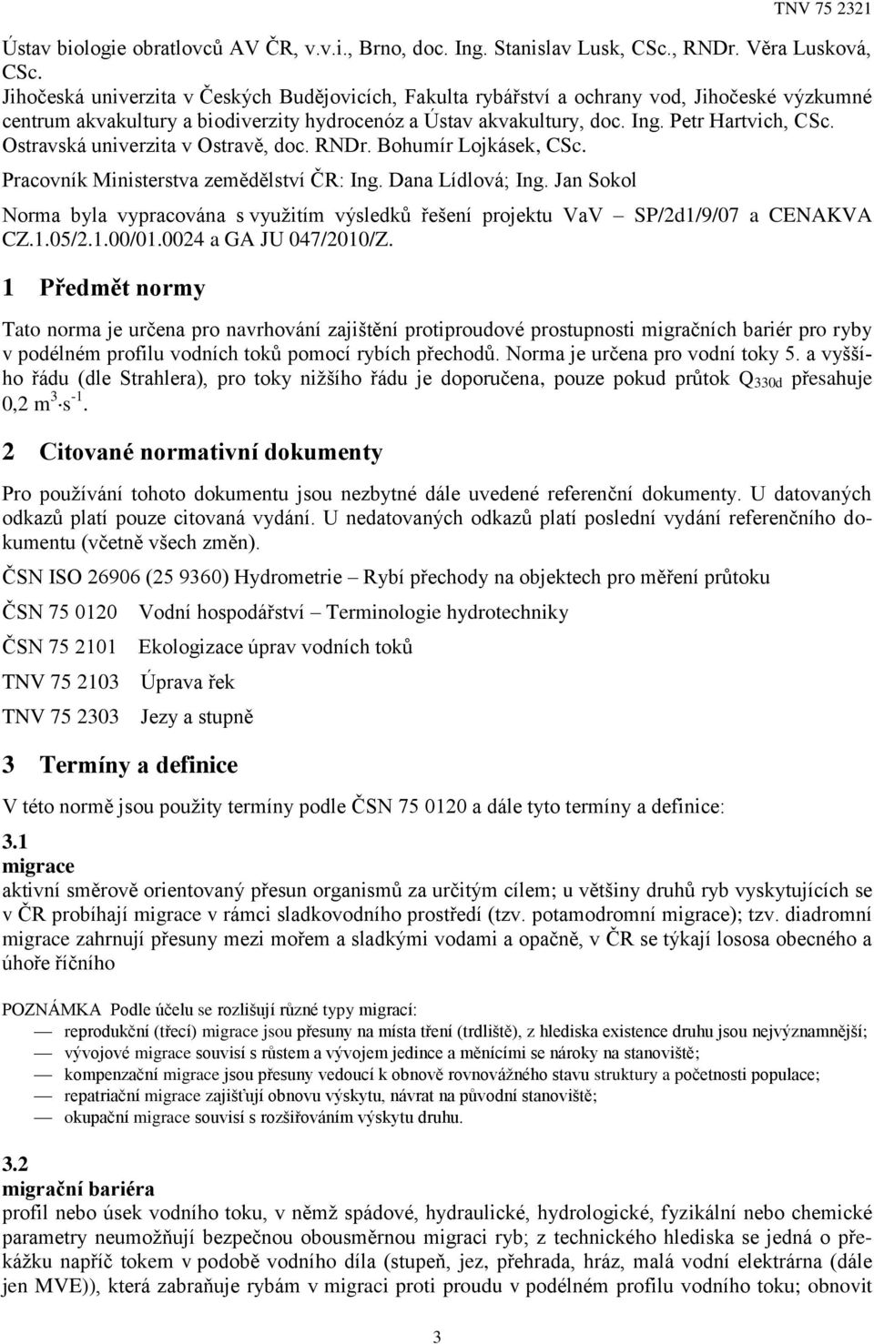 Ostravská univerzita v Ostravě, doc. RNDr. Bohumír Lojkásek, CSc. Pracovník Ministerstva zemědělství ČR: Ing. Dana Lídlová; Ing.