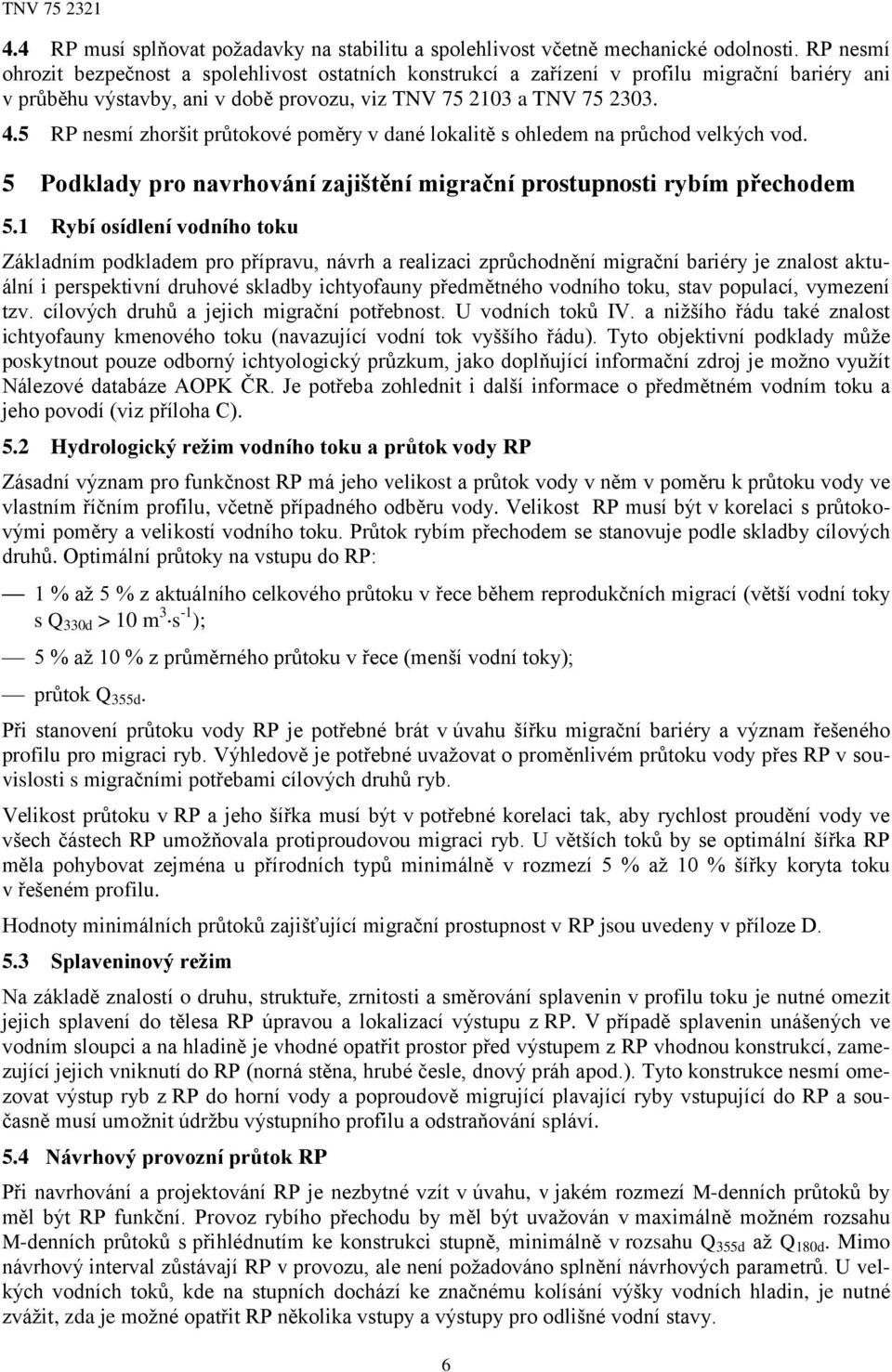 5 RP nesmí zhoršit průtokové poměry v dané lokalitě s ohledem na průchod velkých vod. 5 Podklady pro navrhování zajištění migrační prostupnosti rybím přechodem 5.