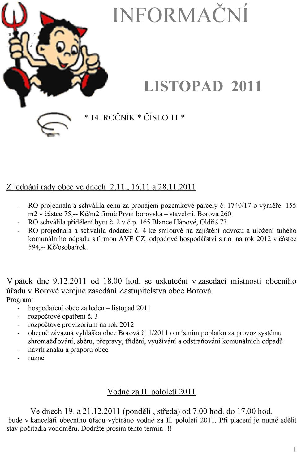 4 ke smlouvě na zajištění odvozu a uložení tuhého komunálního odpadu s firmou AVE CZ, odpadové hospodářství s.r.o. na rok 2012 v částce 594,-- Kč/osoba/rok. V pátek dne 9.12.2011 od 18.00 hod.