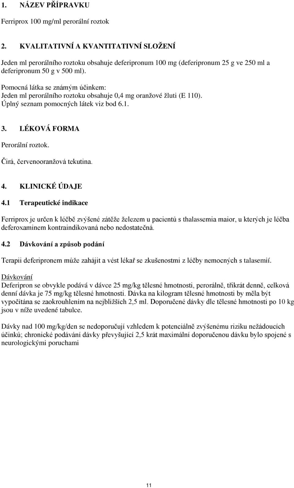 Pomocná látka se známým účinkem: Jeden ml perorálního roztoku obsahuje 0,4 mg oranžové žluti (E 110). Úplný seznam pomocných látek viz bod 6.1. 3. LÉKOVÁ FORMA Perorální roztok.