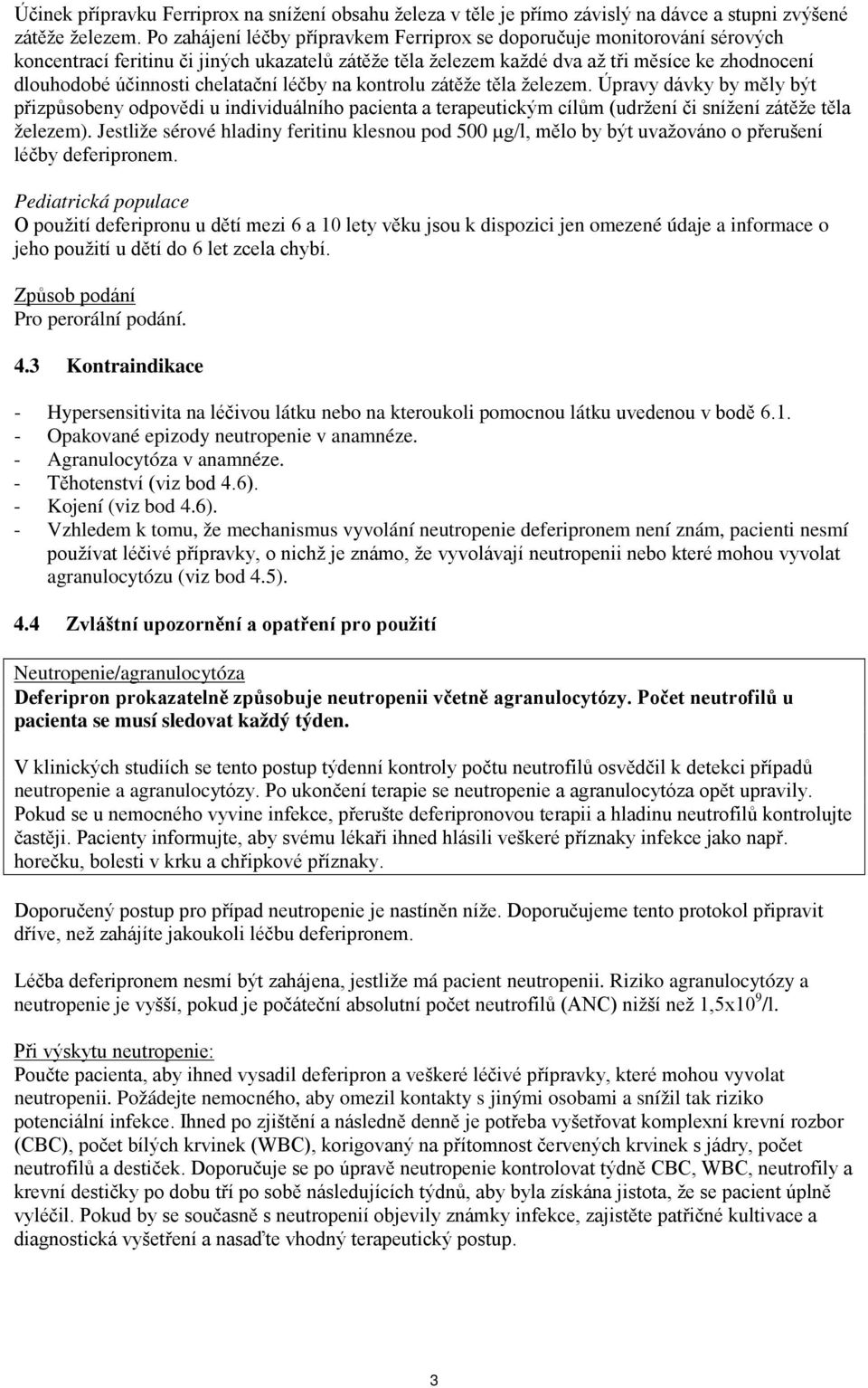 chelatační léčby na kontrolu zátěže těla železem. Úpravy dávky by měly být přizpůsobeny odpovědi u individuálního pacienta a terapeutickým cílům (udržení či snížení zátěže těla železem).