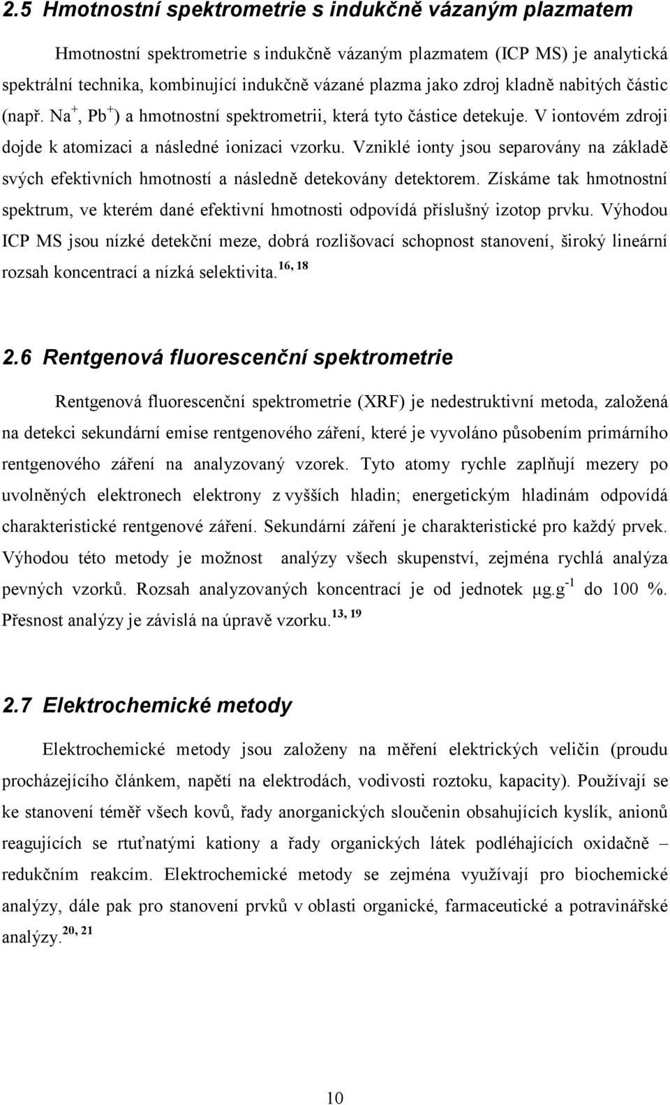 Vzniklé ionty jsou separovány na základě svých efektivních hmotností a následně detekovány detektorem.