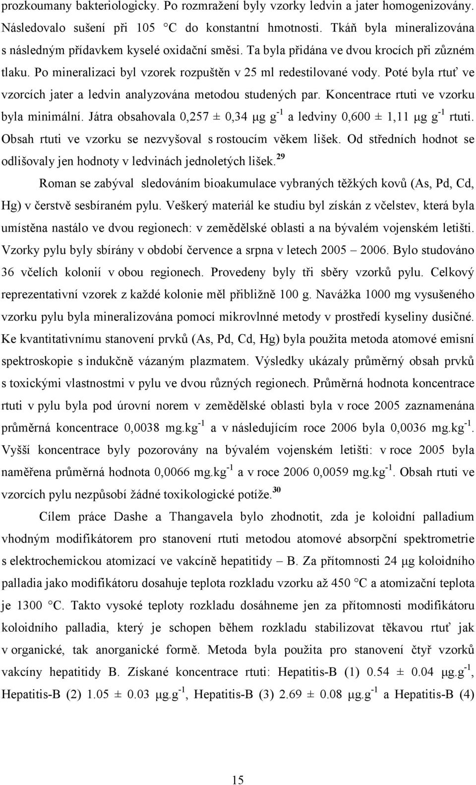 Poté byla rtuť ve vzorcích jater a ledvin analyzována metodou studených par. Koncentrace rtuti ve vzorku byla minimální. Játra obsahovala 0,257 ± 0,34 µg g -1 a ledviny 0,600 ± 1,11 µg g -1 rtuti.