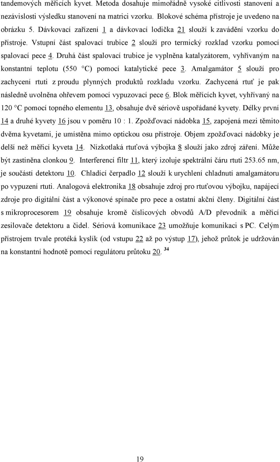 Druhá část spalovací trubice je vyplněna katalyzátorem, vyhřívaným na konstantní teplotu (550 C) pomocí katalytické pece 3.