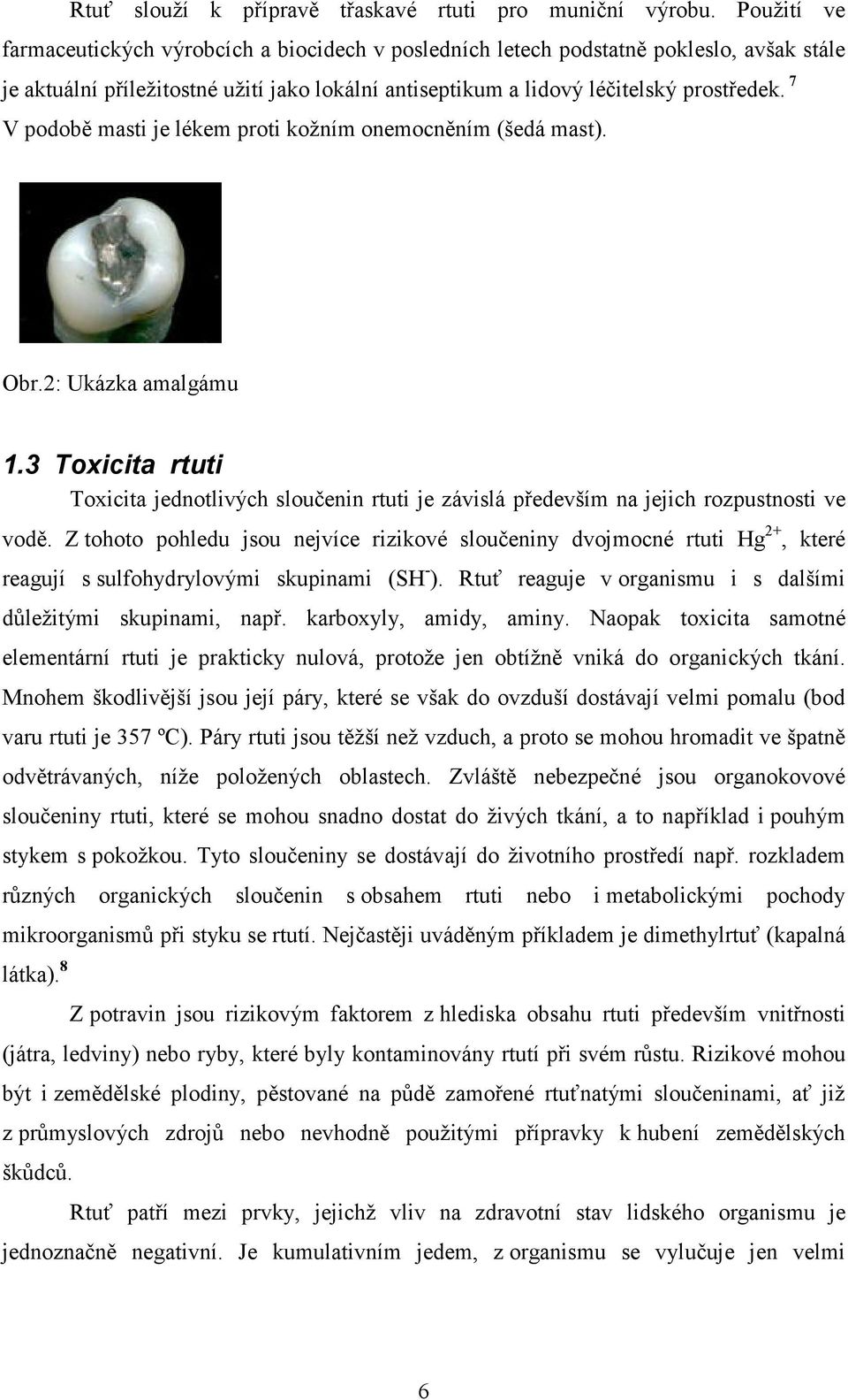 7 V podobě masti je lékem proti kožním onemocněním (šedá mast). Obr.2: Ukázka amalgámu 1.3 Toxicita rtuti Toxicita jednotlivých sloučenin rtuti je závislá především na jejich rozpustnosti ve vodě.