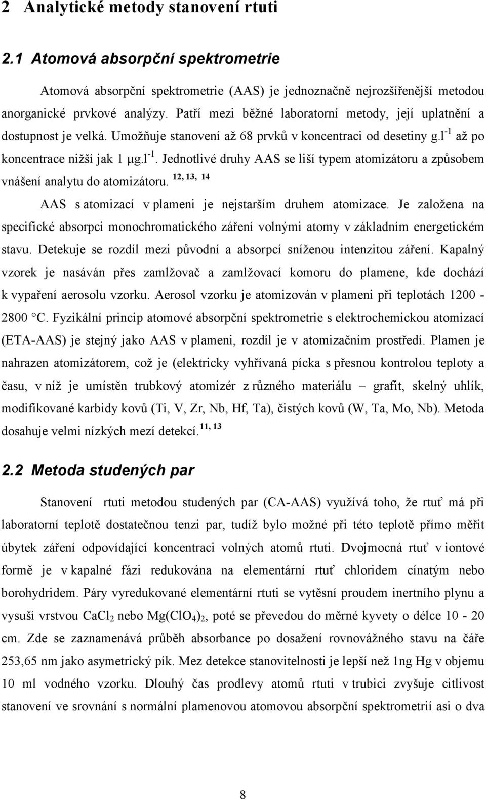 až po koncentrace nižší jak 1 µg.l -1. Jednotlivé druhy AAS se liší typem atomizátoru a způsobem vnášení analytu do atomizátoru. 12, 13, 14 AAS s atomizací v plameni je nejstarším druhem atomizace.