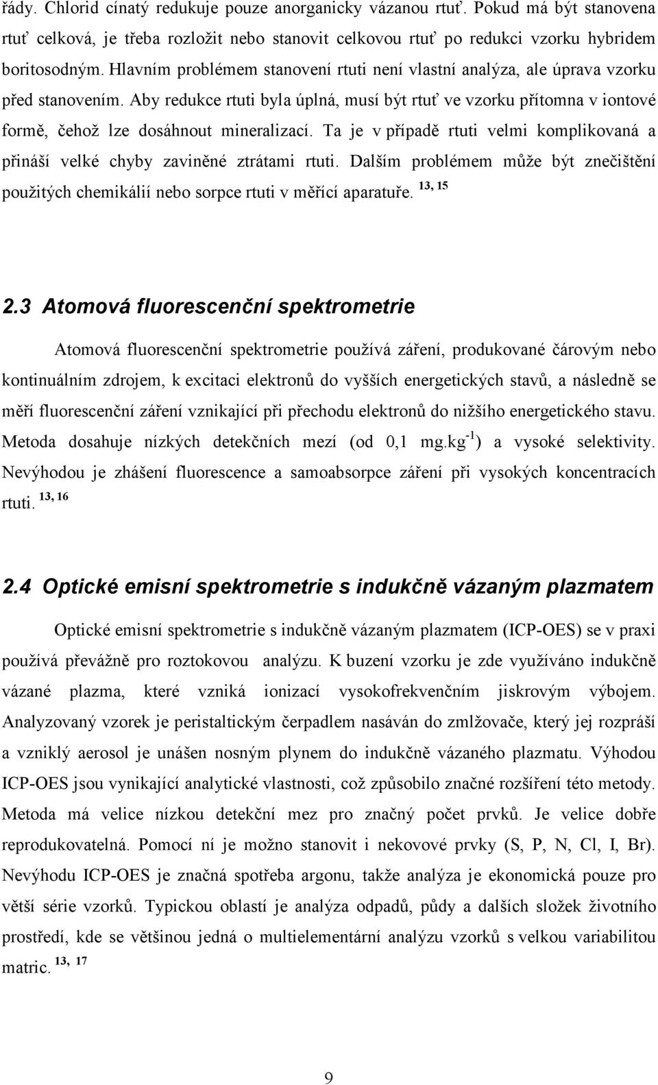 Aby redukce rtuti byla úplná, musí být rtuť ve vzorku přítomna v iontové formě, čehož lze dosáhnout mineralizací.