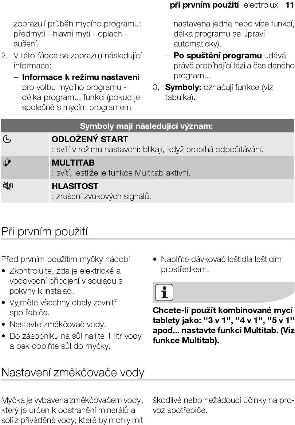 délka programu se upraví automaticky). Po spuštění programu udává právě probíhající fázi a čas daného programu. 3. Symboly: označují funkce (viz tabulka).