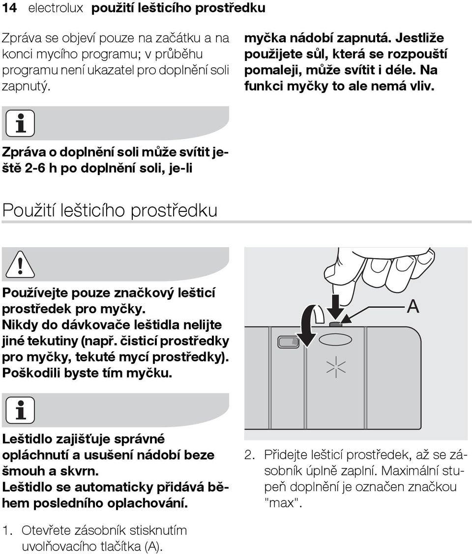 Zpráva o doplnění soli může svítit ještě 2-6 h po doplnění soli, je-li Použití lešticího prostředku Používejte pouze značkový lešticí prostředek pro myčky.