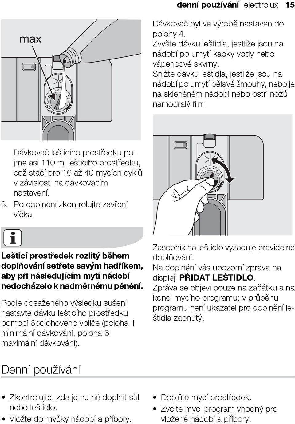 Dávkovač lešticího prostředku pojme asi 110 ml lešticího prostředku, což stačí pro 16 až 40 mycích cyklů v závislosti na dávkovacím nastavení. 3. Po doplnění zkontrolujte zavření víčka.