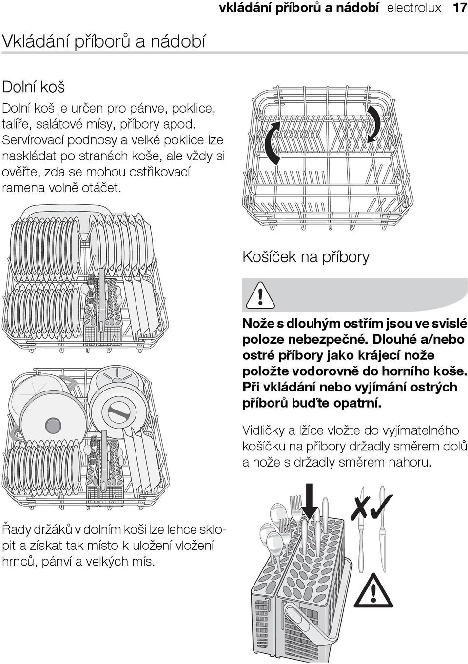 Košíček na příbory Nože s dlouhým ostřím jsou ve svislé poloze nebezpečné. Dlouhé a/nebo ostré příbory jako krájecí nože položte vodorovně do horního koše.