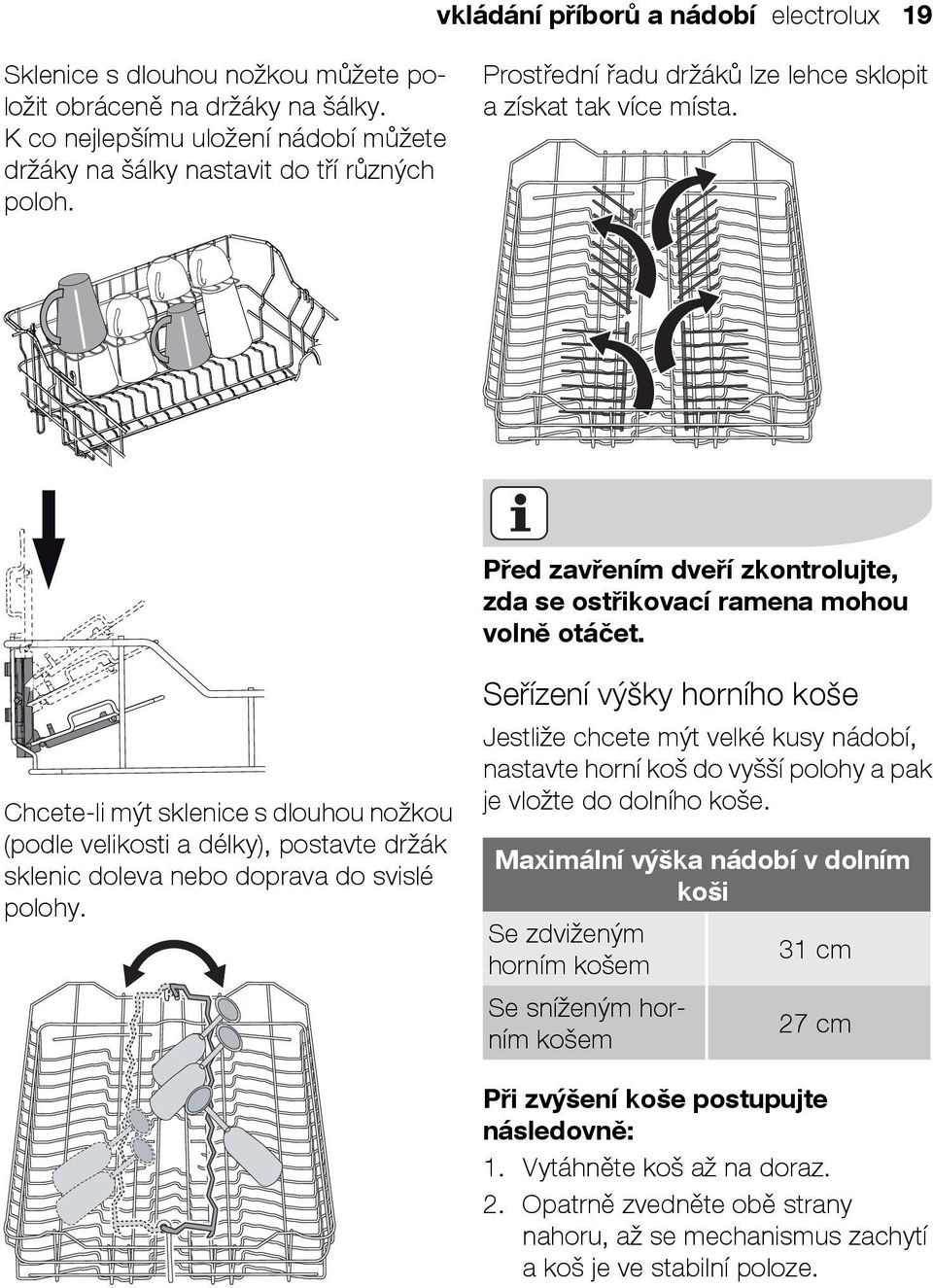 Chcete-li mýt sklenice s dlouhou nožkou (podle velikosti a délky), postavte držák sklenic doleva nebo doprava do svislé polohy.