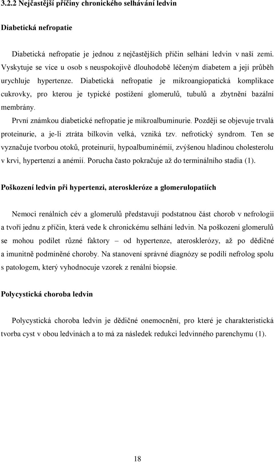 Diabetická nefropatie je mikroangiopatická komplikace cukrovky, pro kterou je typické postiţení glomerulů, tubulů a zbytnění bazální membrány. První známkou diabetické nefropatie je mikroalbuminurie.