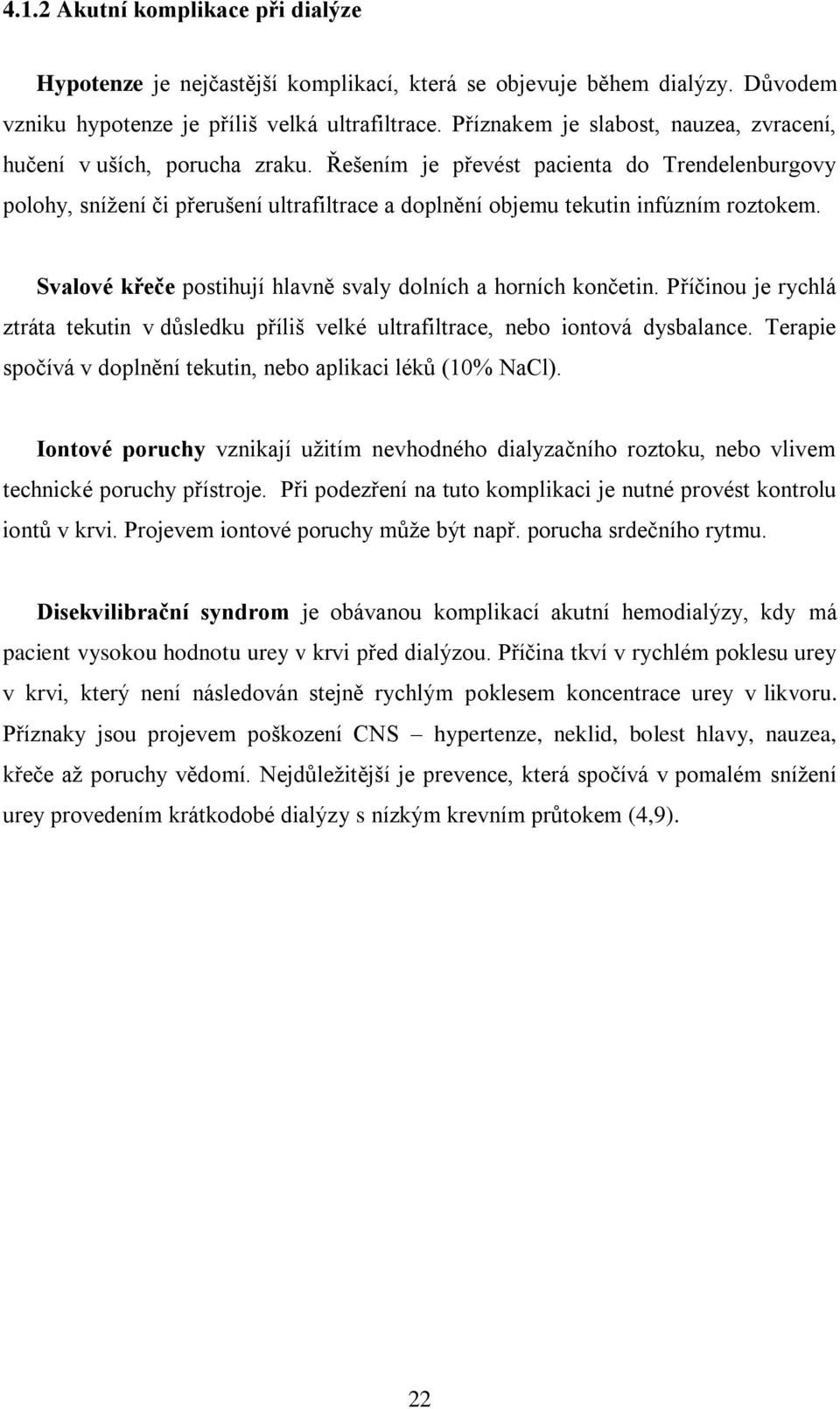 Řešením je převést pacienta do Trendelenburgovy polohy, sníţení či přerušení ultrafiltrace a doplnění objemu tekutin infúzním roztokem. Svalové křeče postihují hlavně svaly dolních a horních končetin.