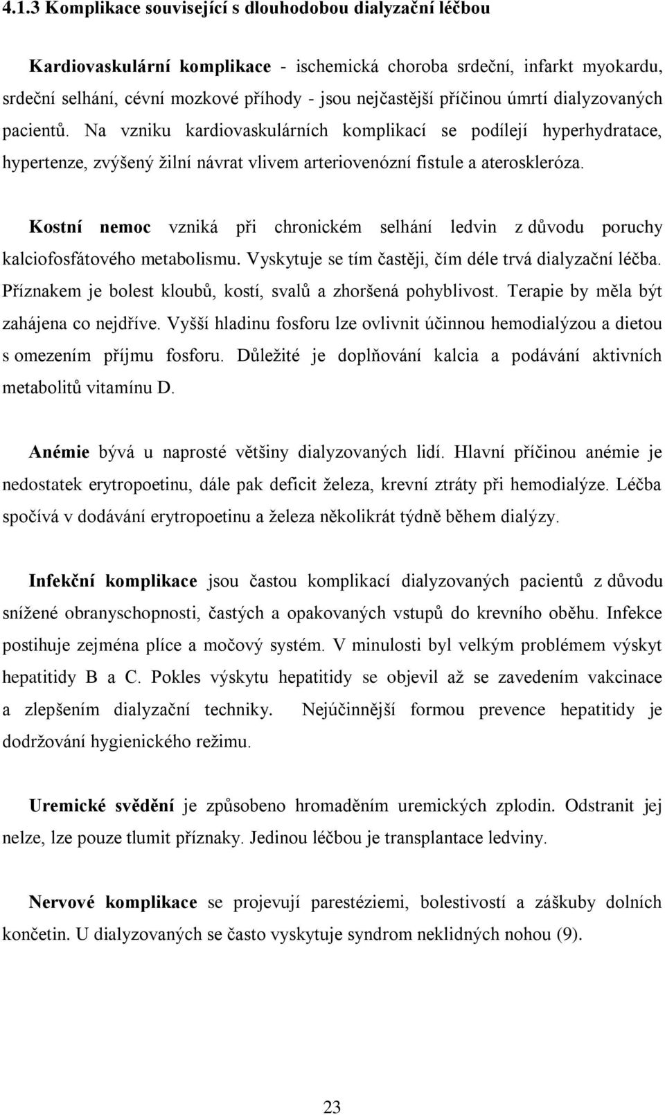 Kostní nemoc vzniká při chronickém selhání ledvin z důvodu poruchy kalciofosfátového metabolismu. Vyskytuje se tím častěji, čím déle trvá dialyzační léčba.