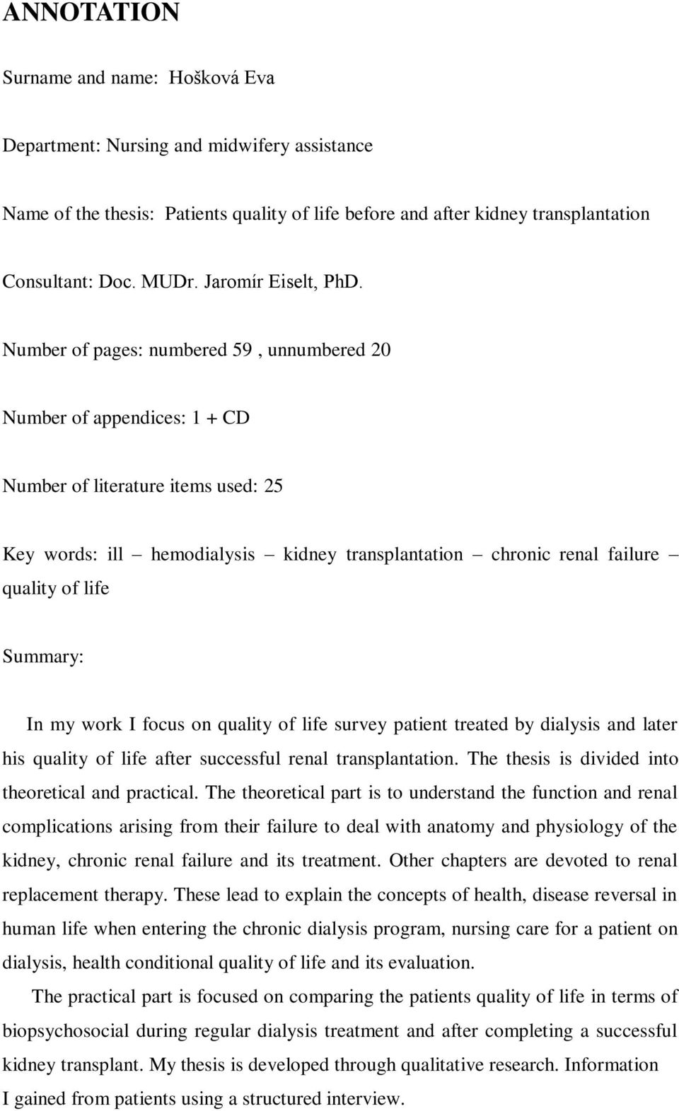 Number of pages: numbered 59, unnumbered 20 Number of appendices: 1 + CD Number of literature items used: 25 Key words: ill hemodialysis kidney transplantation chronic renal failure quality of life