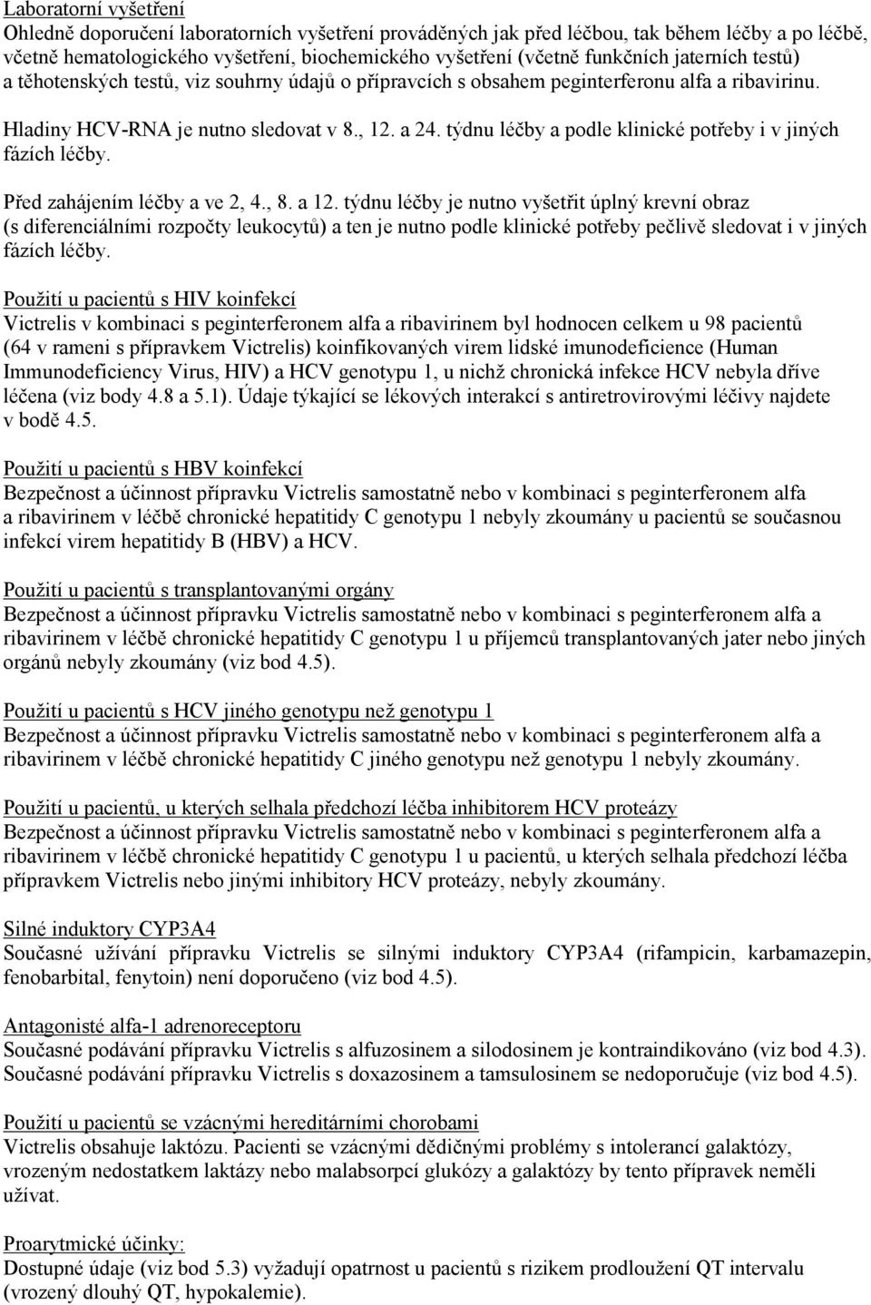 týdnu léčby a podle klinické potřeby i v jiných fázích léčby. Před zahájením léčby a ve 2, 4., 8. a 12.