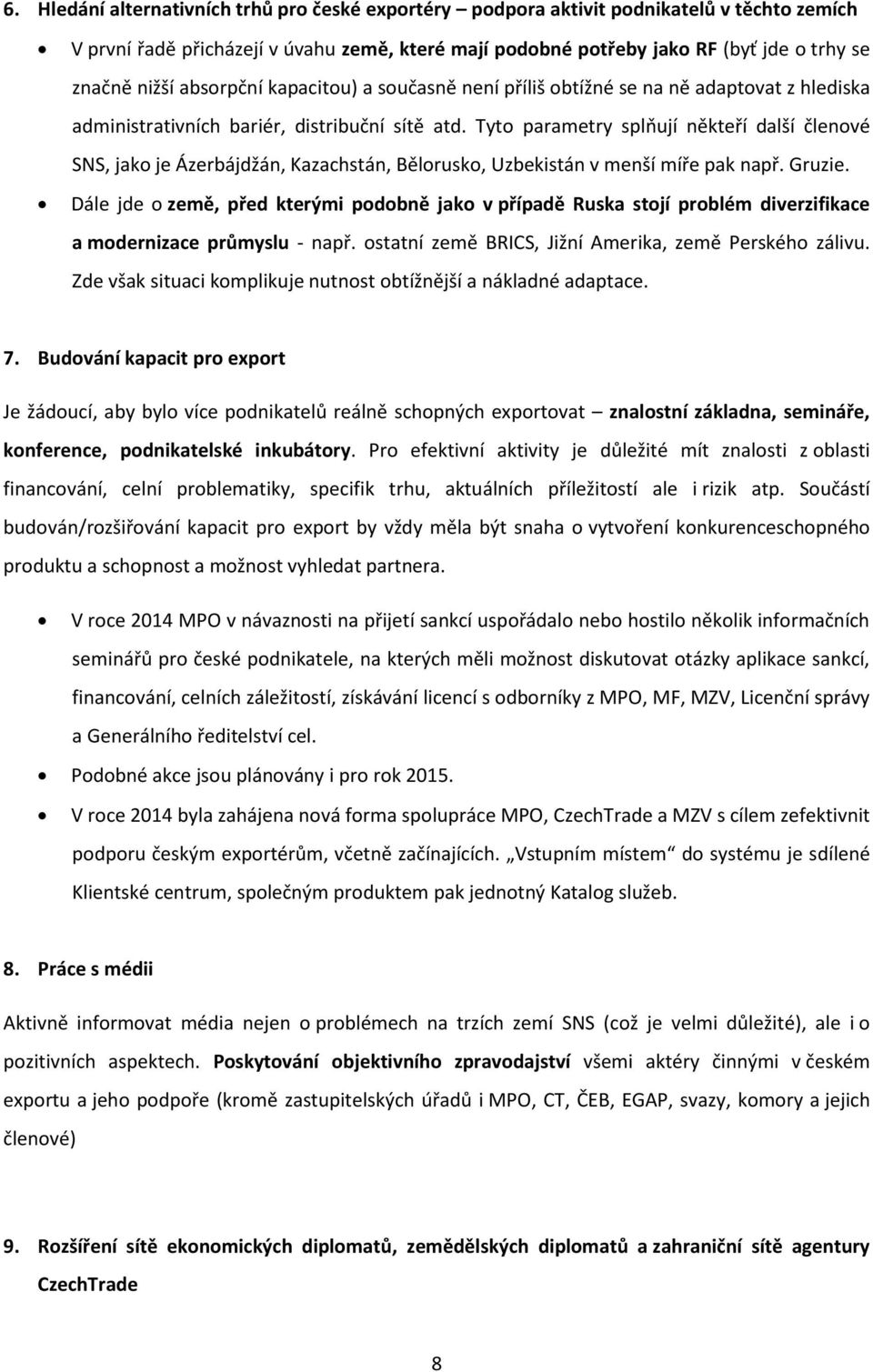 Tyto parametry splňují někteří další členové SNS, jako je Ázerbájdžán, Kazachstán, Bělorusko, Uzbekistán v menší míře pak např. Gruzie.