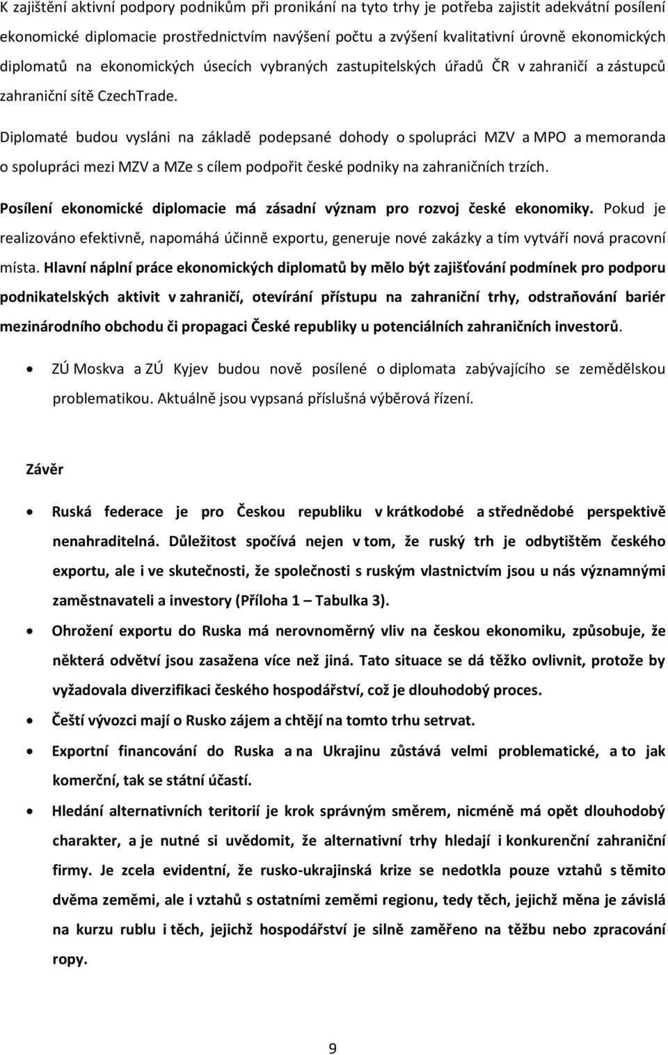 Diplomaté budou vysláni na základě podepsané dohody o spolupráci MZV a MPO a memoranda o spolupráci mezi MZV a MZe s cílem podpořit české podniky na zahraničních trzích.