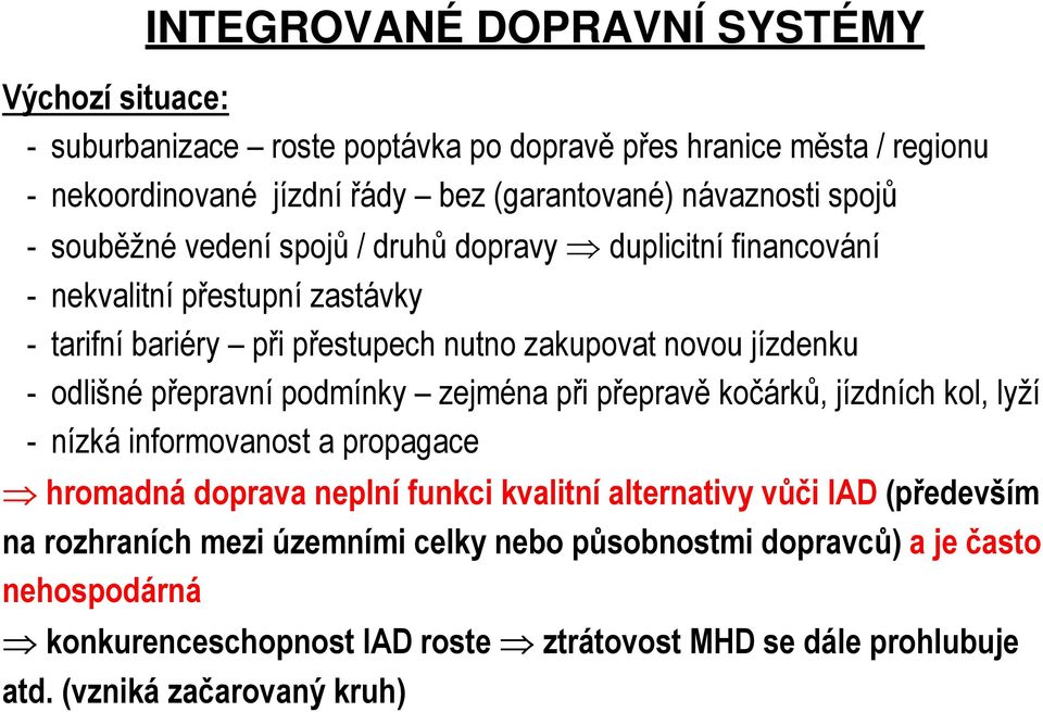 přepravní podmínky zejména při přepravě kočárků, jízdních kol, lyží - nízká informovanost a propagace hromadná doprava neplní funkci kvalitní alternativy vůči IAD (především