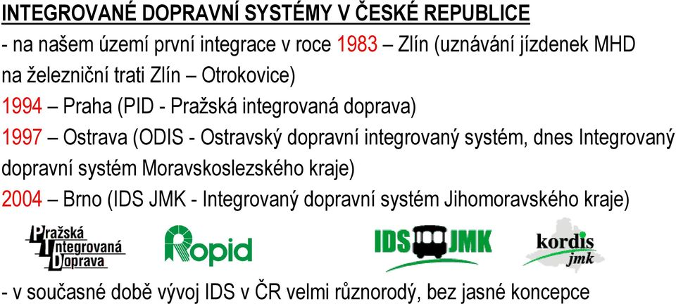 Ostravský dopravní integrovaný systém, dnes Integrovaný dopravní systém Moravskoslezského kraje) 2004 Brno (IDS JMK